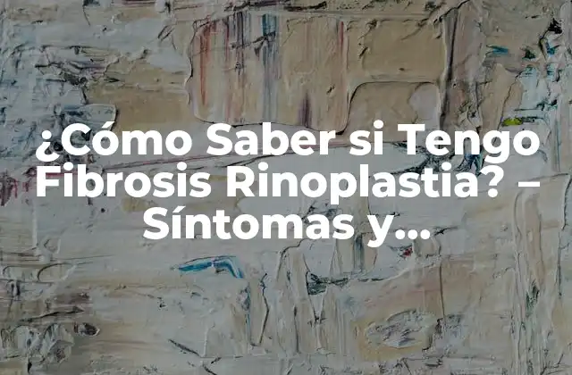 ¿cómo Saber Si Tengo Fibrosis Rinoplastia? – Síntomas y Diagnóstico