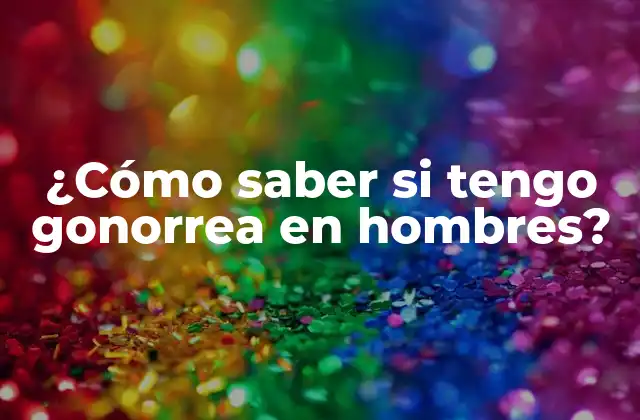 Síntomas de la gonorrea en hombres