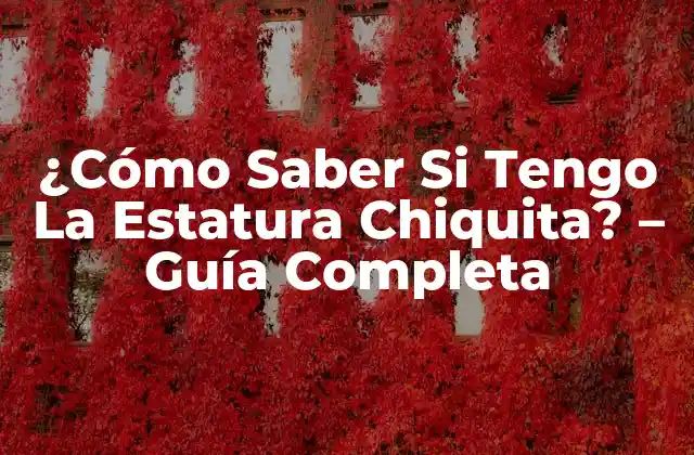 ¿cómo Saber Si Tengo la Estatura Chiquita? – Guía Completa