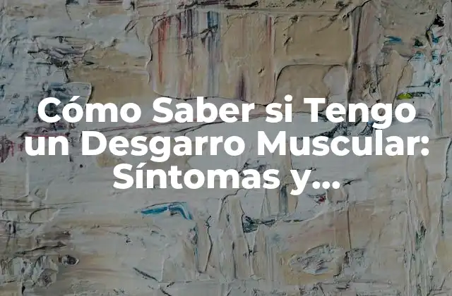 Cómo Saber Si Tengo un Desgarro Muscular: Síntomas y Tratamiento