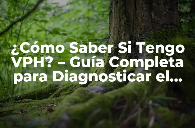 ¿cómo Saber Si Tengo Vph? – Guía Completa para Diagnosticar el Virus Del Papiloma Humano