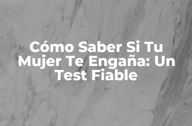 Cómo Saber Si Tu Mujer Te Engaña: un Test Fiable