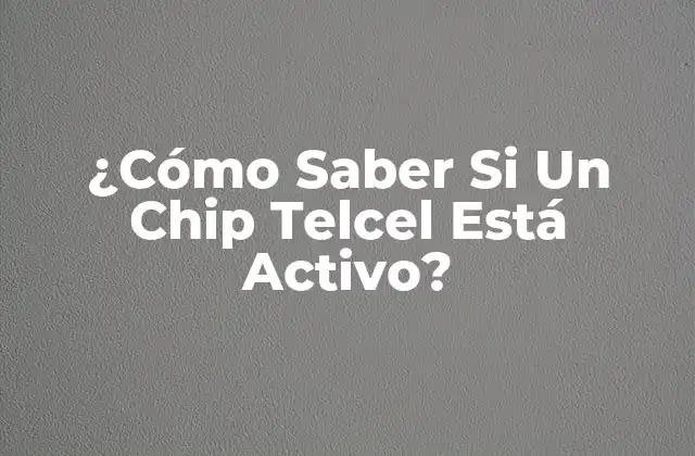 ¿cómo Saber Si un Chip Telcel Está Activo?
