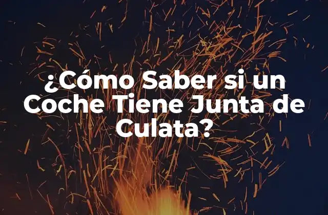 ¿cómo Saber Si un Coche Tiene Junta de Culata? 2 ¿Qué es la Junta de Culata?
