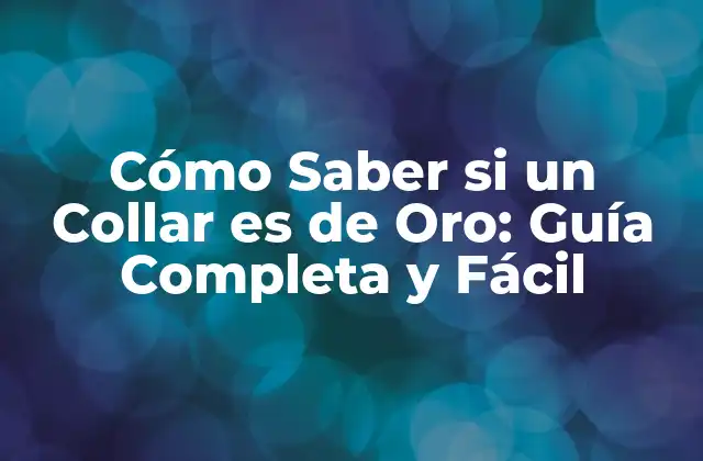 Cómo Saber Si un Collar es de Oro: Guía Completa y Fácil