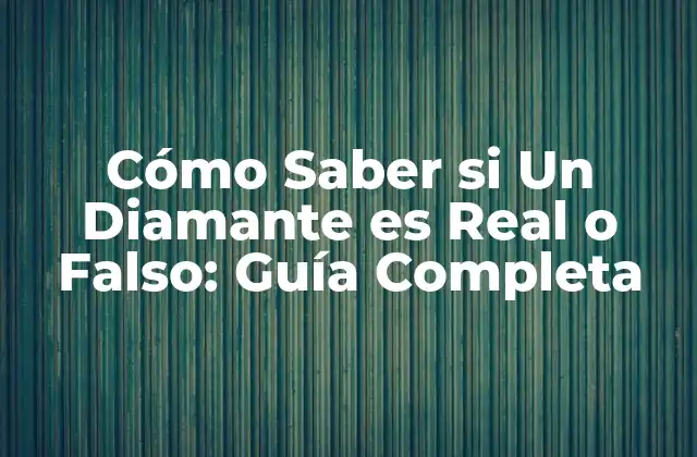 Cómo Saber Si un Diamante es Real o Falso: Guía Completa