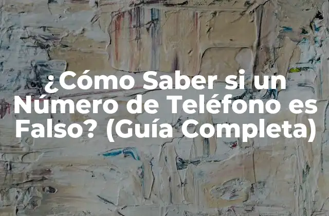 ¿cómo Saber Si un Número de Teléfono es Falso? (guía Completa)