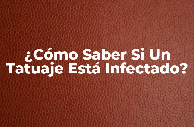 ¿cómo Saber Si un Tatuaje Está Infectado?