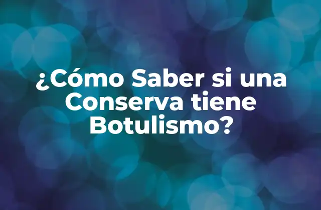¿cómo Saber Si una Conserva Tiene Botulismo?