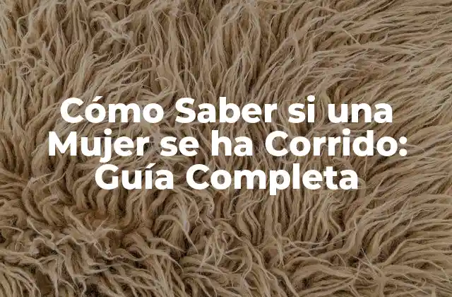 Cómo Saber Si una Mujer Se Ha Corrido: Guía Completa