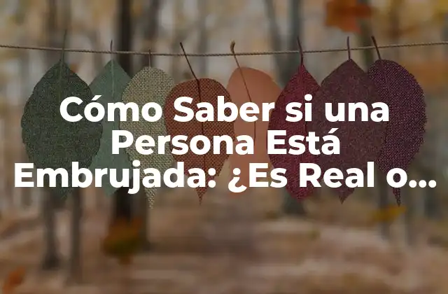 Cómo Saber Si una Persona Está Embrujada: ¿es Real o un Mito?