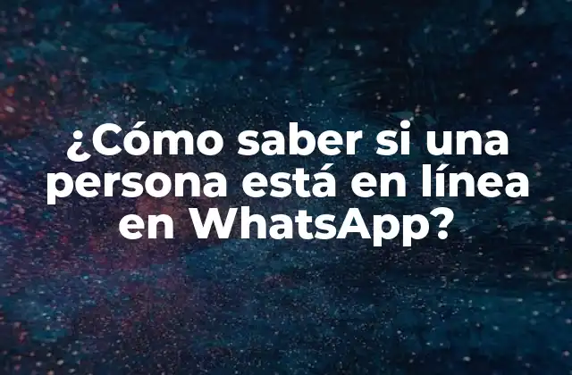 ¿cómo Saber Si una Persona Está en Línea en Whatsapp?