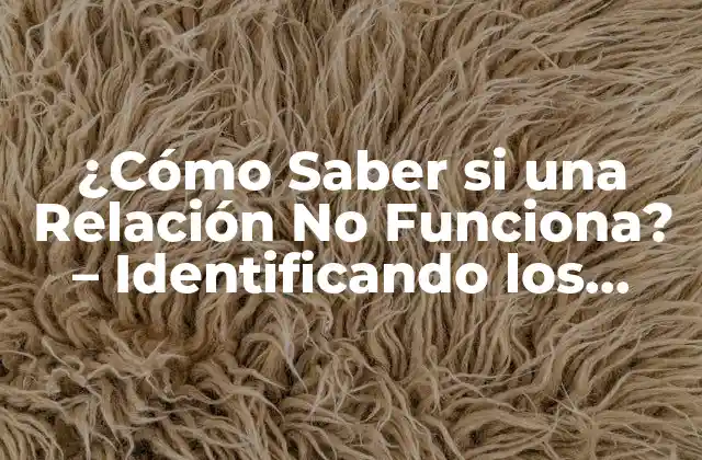 ¿cómo Saber Si una Relación No Funciona? – Identificando los Signos de Advertencia