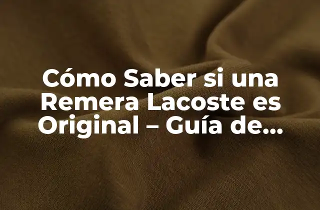 Cómo Saber Si una Remera Lacoste es Original – Guía de Autenticidad