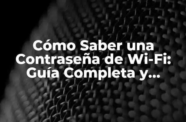 Cómo Saber una Contraseña de Wi-fi: Guía Completa y Segura