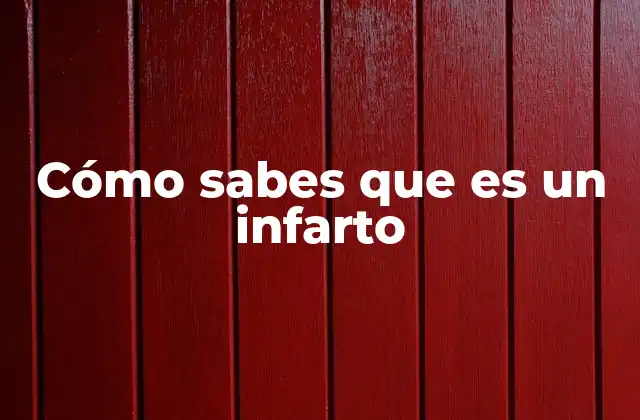 Cómo Sabes que es un Infarto