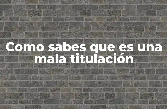 Como Sabes que es una Mala Titulación