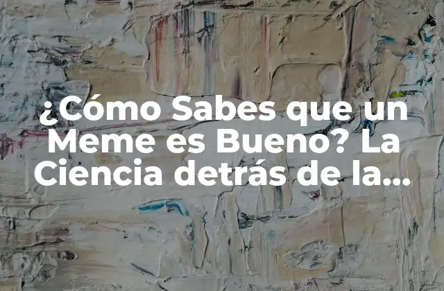 ¿cómo Sabes que un Meme es Bueno? la Ciencia Detrás de la Creación de Memes Virales