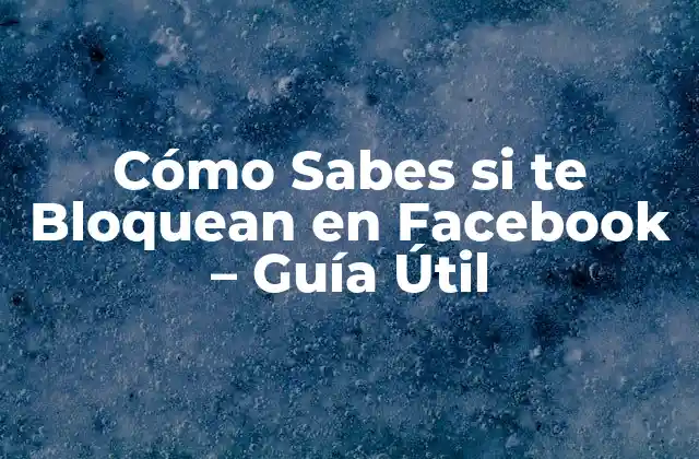 Cómo Sabes Si Te Bloquean en Facebook – Guía Útil