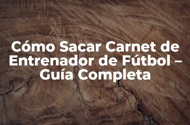 Cómo Sacar Carnet de Entrenador de Fútbol – Guía Completa