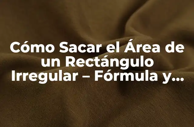 Cómo Sacar el Área de un Rectángulo Irregular – Fórmula y Ejemplos