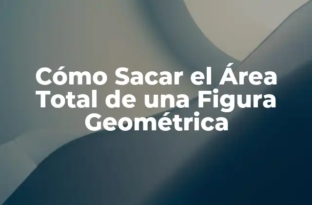 Cómo Sacar el Área Total de una Figura Geométrica