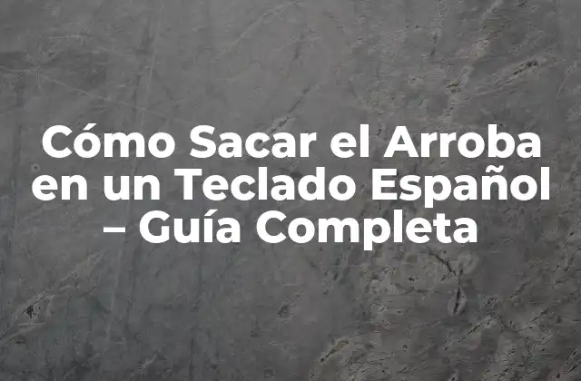 Cómo Sacar el Arroba en un Teclado Español – Guía Completa