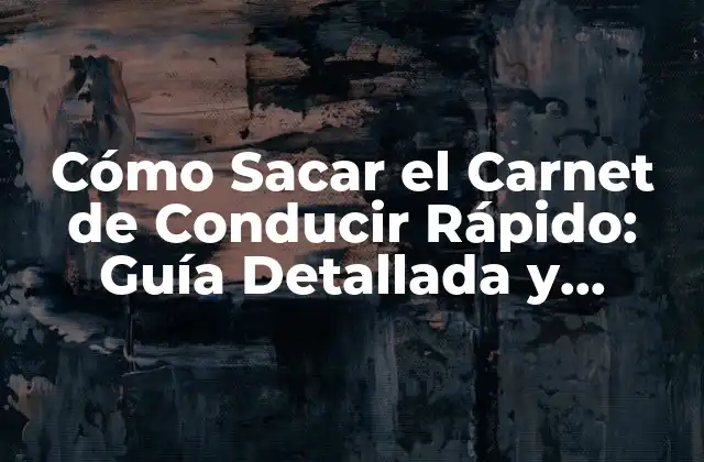 Cómo Sacar el Carnet de Conducir Rápido: Guía Detallada y Actualizada
