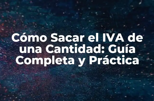 Cómo Sacar el Iva de una Cantidad: Guía Completa y Práctica