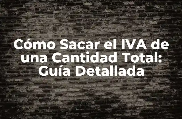 Cómo Sacar el Iva de una Cantidad Total: Guía Detallada