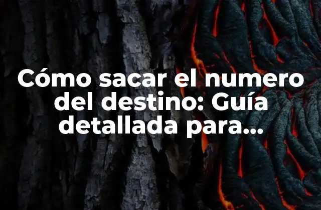 Cómo Sacar el Numero Del Destino: Guía Detallada para Encontrar Tu Camino