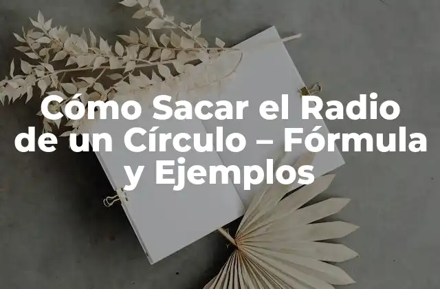 Cómo Sacar el Radio de un Círculo - Fórmula y Ejemplos 2 Fórmula para Sacar el Radio de un Círculo