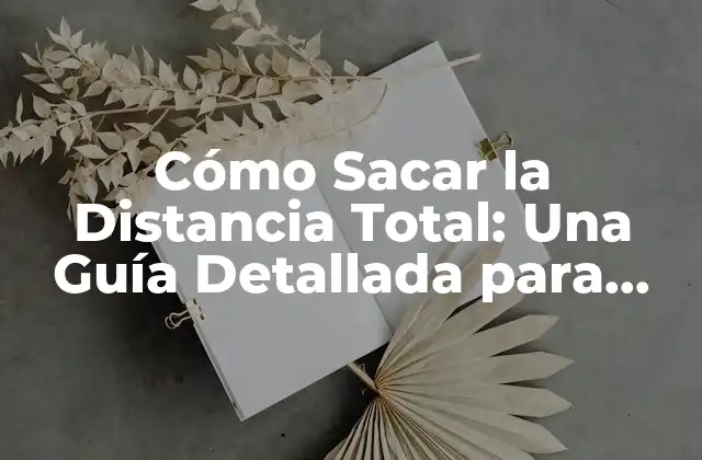 Cómo Sacar la Distancia Total: una Guía Detallada para Todos