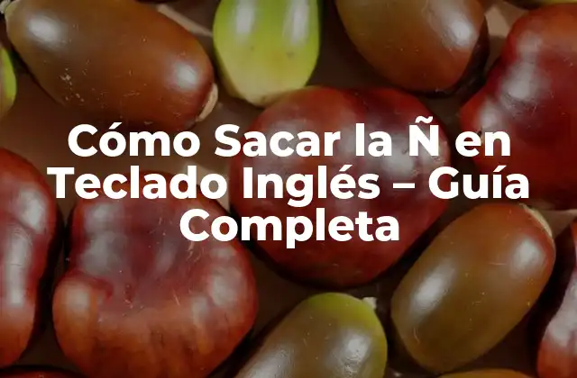 Cómo Sacar la Ñ en Teclado Inglés – Guía Completa