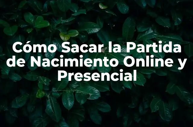 Cómo Sacar la Partida de Nacimiento Online y Presencial