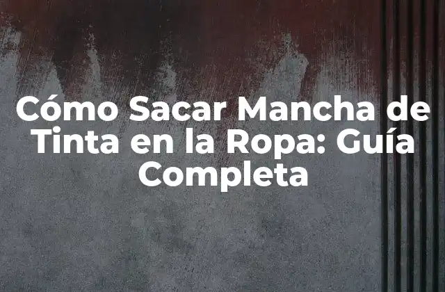 Cómo Sacar Mancha de Tinta en la Ropa: Guía Completa