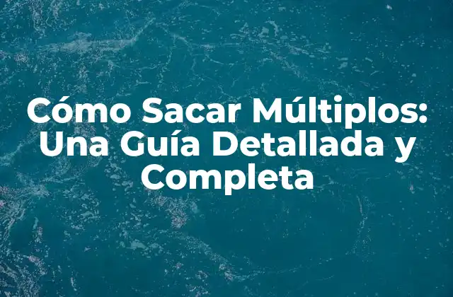 Cómo Sacar Múltiplos: una Guía Detallada y Completa