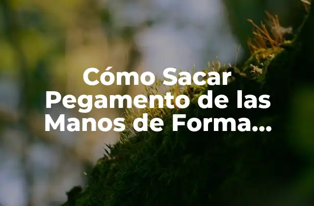 Cómo Sacar Pegamento de las Manos de Forma Segura y Efectiva