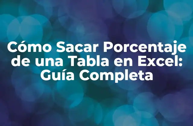 Cómo Sacar Porcentaje de una Tabla en Excel: Guía Completa