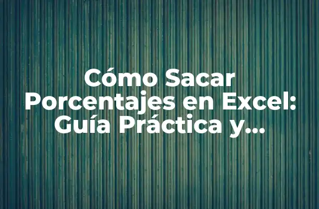 Cómo Sacar Porcentajes en Excel: Guía Práctica y Detallada