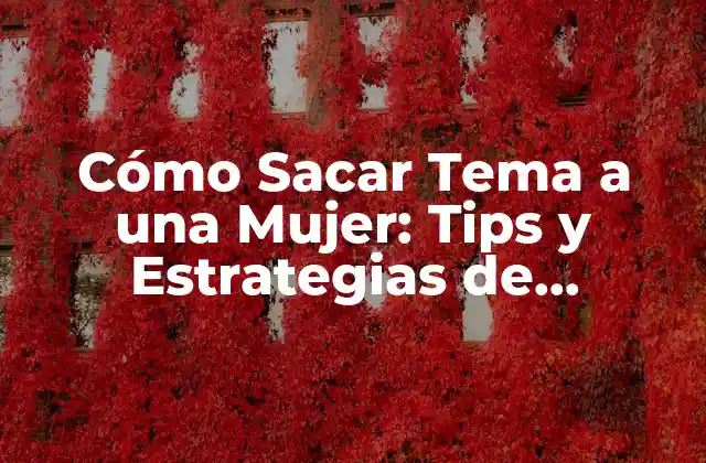 Cómo Sacar Tema a una Mujer: Tips y Estrategias de Seducción