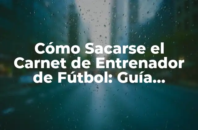 Cómo Sacarse el Carnet de Entrenador de Fútbol: Guía Completa y Actualizada