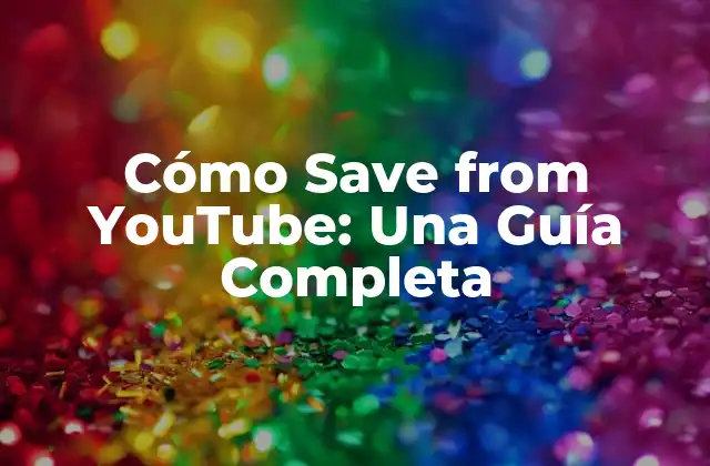 Cómo Save From Youtube: una Guía Completa