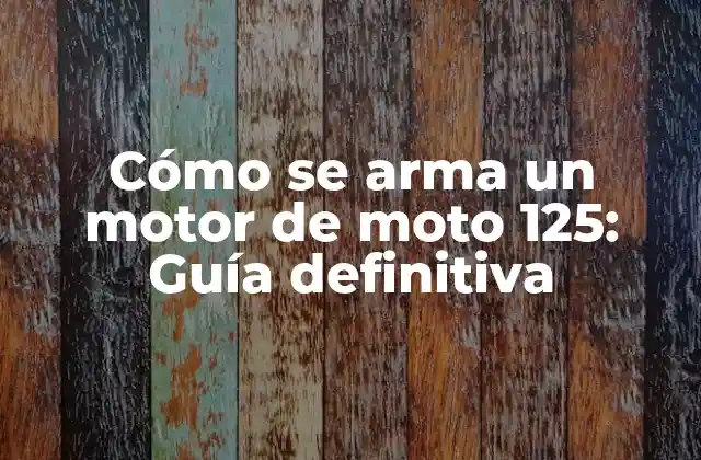 Cómo Se Arma un Motor de Moto 125: Guía Definitiva