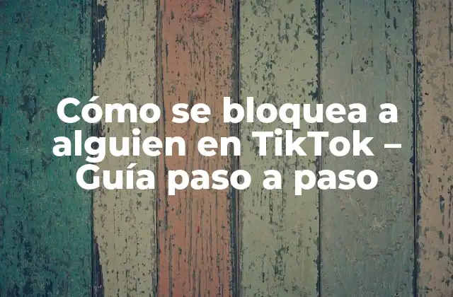 ¿Por qué bloquear a alguien en TikTok?