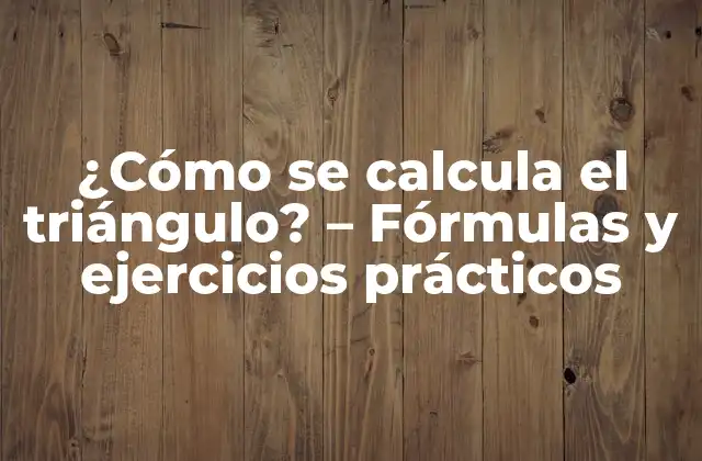 ¿cómo Se Calcula el Triángulo? – Fórmulas y Ejercicios Prácticos