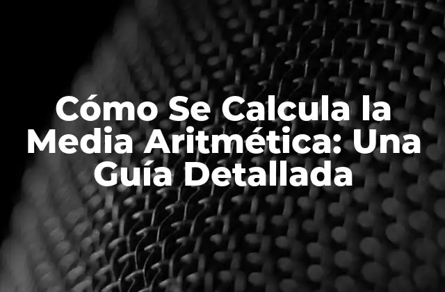 Cómo Se Calcula la Media Aritmética: una Guía Detallada