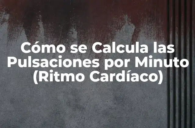 Cómo Se Calcula las Pulsaciones por Minuto (ritmo Cardíaco)