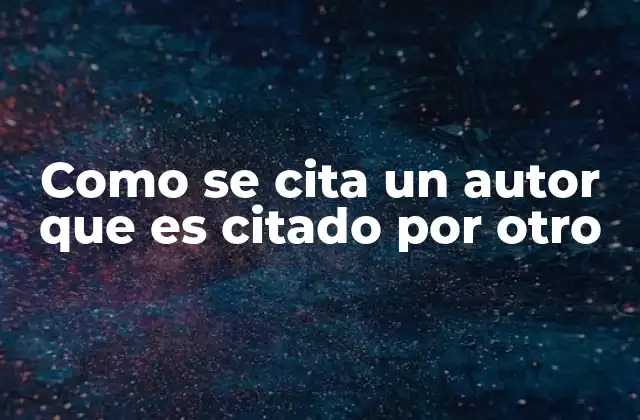 Como Se Cita un Autor que es Citado por Otro