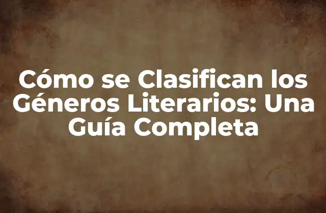 Cómo Se Clasifican los Géneros Literarios: una Guía Completa